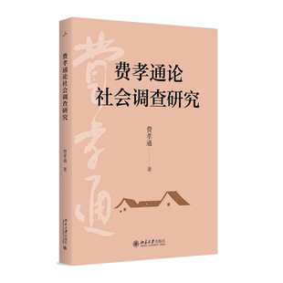 正版 费孝通论社会调查研究 费孝通著 社会调查方法研究 乡土中国 江村经济 生育制度 社会科学 北京大学出版社9787301369333