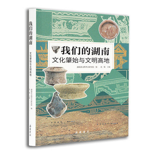 【精装】我们的湖南:文化肇始与文明高地 重返考古现场，领悟史前文明
