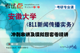 安徽大学《811新闻传播实务》冲刺串讲及模拟四套卷精讲 教育培训 研究生辅导 原图主图