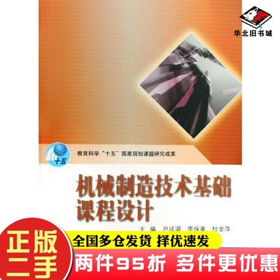 二手书机械制造技术基础课程设计尹成湖、李保章、杜金萍高等教育出版社9787040258042