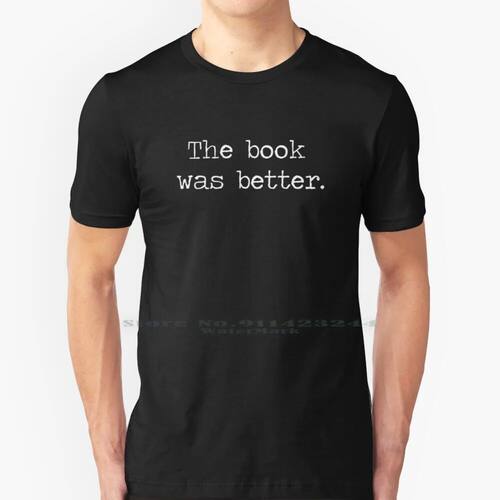 The Book Was Better 100% Cotton T Shirt Books Reading Litera