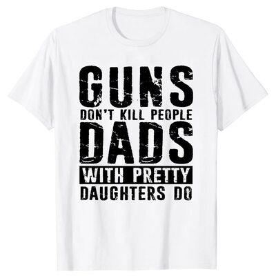Guns Dont Kill People Dads With Pretty Daughters Do Tee Tops