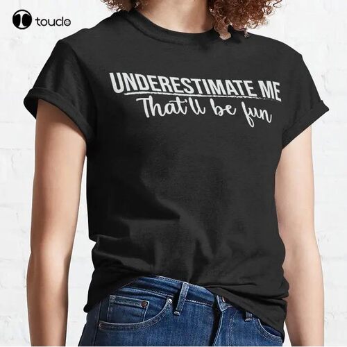 New Underestimate Me That Ll Be Fun Classic T-Shirt Cotton M