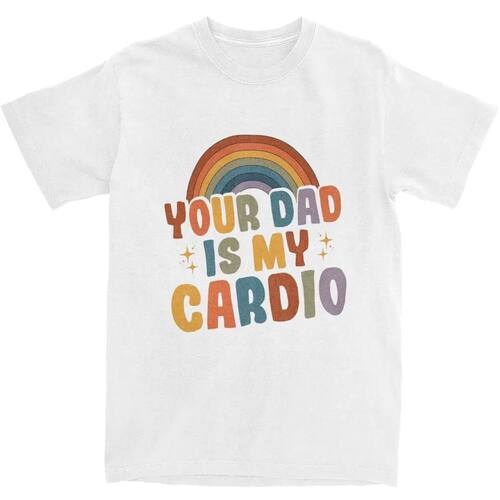 Man T-Shirt Your Dad Is My Cardio T Shirts Novelty Funny Say