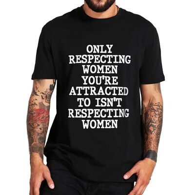 Adult tee top Respecting Women You‘re Attracted To Isn't Re