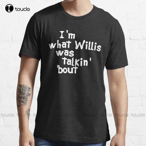 New I'M What Willis Was Talkin Bout T-Shirt Cotton Tee Shirt