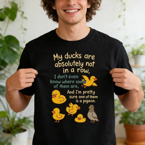 My Ducks Are Not in A Row Shirt Funny Quote Unisex T-Shirt H