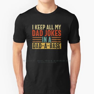 I Keep All My Dad Jokes In A Dad A Base 100% Cotton T Shirt