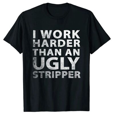 Funny I Work Harder Than An Ugly Stripper T Shirt Tee Tops R