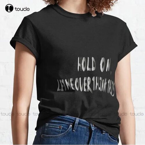 New Hold On Let Me Over Think This 2 Classic T-Shirt Cotton