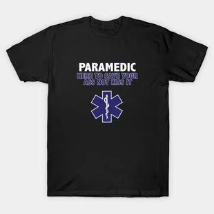 Here To Save Your Ass Not Kiss It- Funny Paramedic T Shirt N