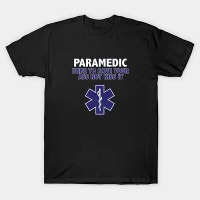 Here To Save Your Ass Not Kiss It- Funny Paramedic T Shirt N