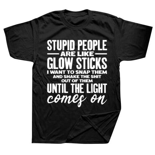 Stupid People Are Like Glow Sticks Funny Gift T-Shirt T Shir
