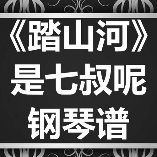 是七叔呢《踏山河》独奏谱 钢琴谱 五线谱 简谱 扒谱 弹唱谱