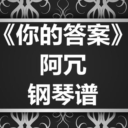 阿冗《你的答案》独奏谱 钢琴谱 五线谱 简谱 扒谱 弹唱谱