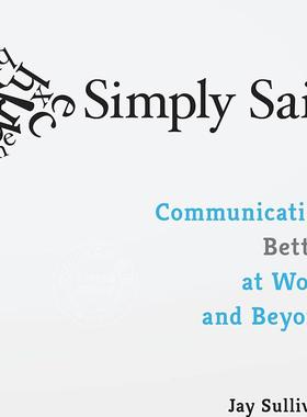 简单说：让职场沟通更顺畅 杰伊·沙利文 Jay Sullivan 英文原版 Simply Said: Communicating Better at Work and Beyond