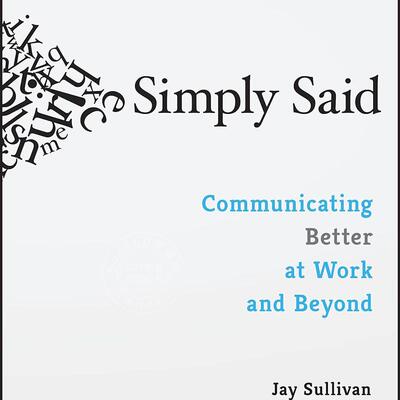 简单说：让职场沟通更顺畅 杰伊·沙利文 Jay Sullivan 英文原版 Simply Said: Communicating Better at Work and Beyond