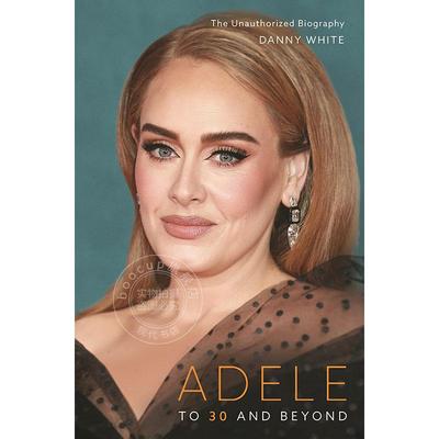 现货 阿黛尔:到30岁及以后 非官方自传 Danny White 英文原版 Adele: To 30 and Beyond: The Unauthorized Biography
