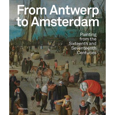 预售 从安特卫普到阿姆斯特丹：十六、十七世纪的绘画 英文原版 艺术画册From Antwerp to Amsterdam: Painting from the Sixteent