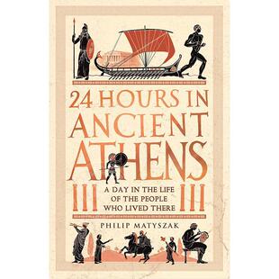 生活在古雅典 Athens Ancient 英文原版 古雅典 24小时 一天 人们 现货 Philip Hours Matyszak