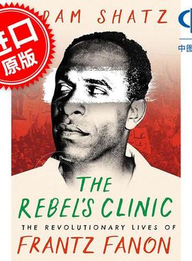 叛逆者的诊所:弗朗茨·法农的革命生活 Adam Shatz 英文原版 The Rebel's Clinic: The Revolutionary Lives of Frantz Fanon