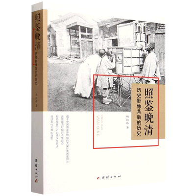 照鉴晚清:历史影像背后的历史 杨红林 以大量来自中国国家博物馆收藏的珍贵历史图片为写作线索勾画了一幅跃然纸上的晚清社会图景
