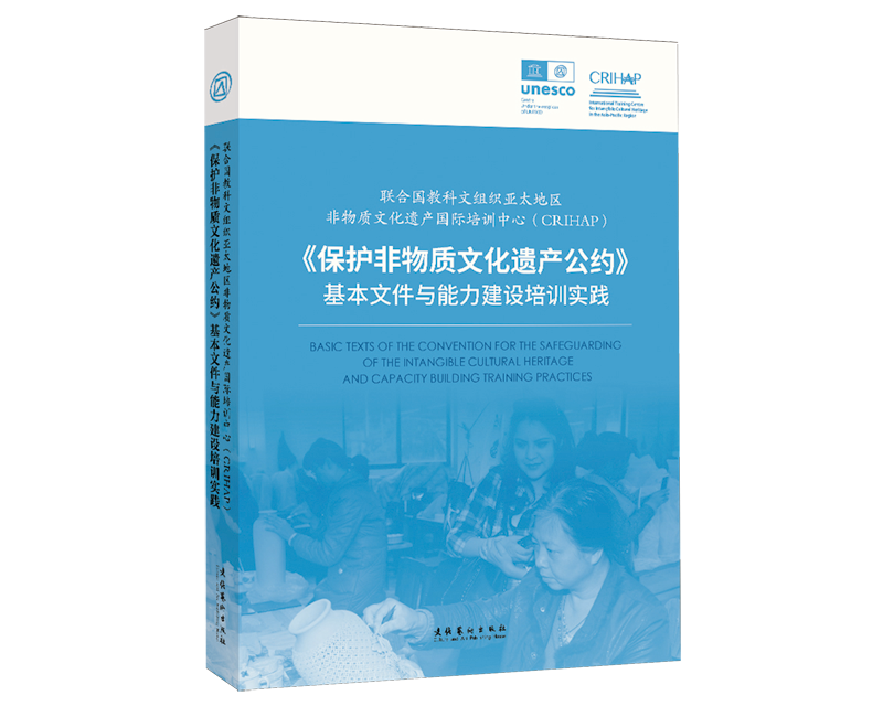 联合国教科文组织亚太地区非物质文化遗产国际培训中心(CRIHAP):《保护非物质文化遗产公约》基本文件与能...