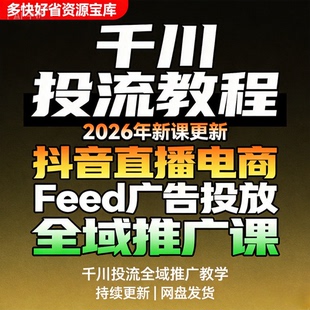 2026新6月巨量千川投流教程抖音直播电商feed广告投放全域推广课