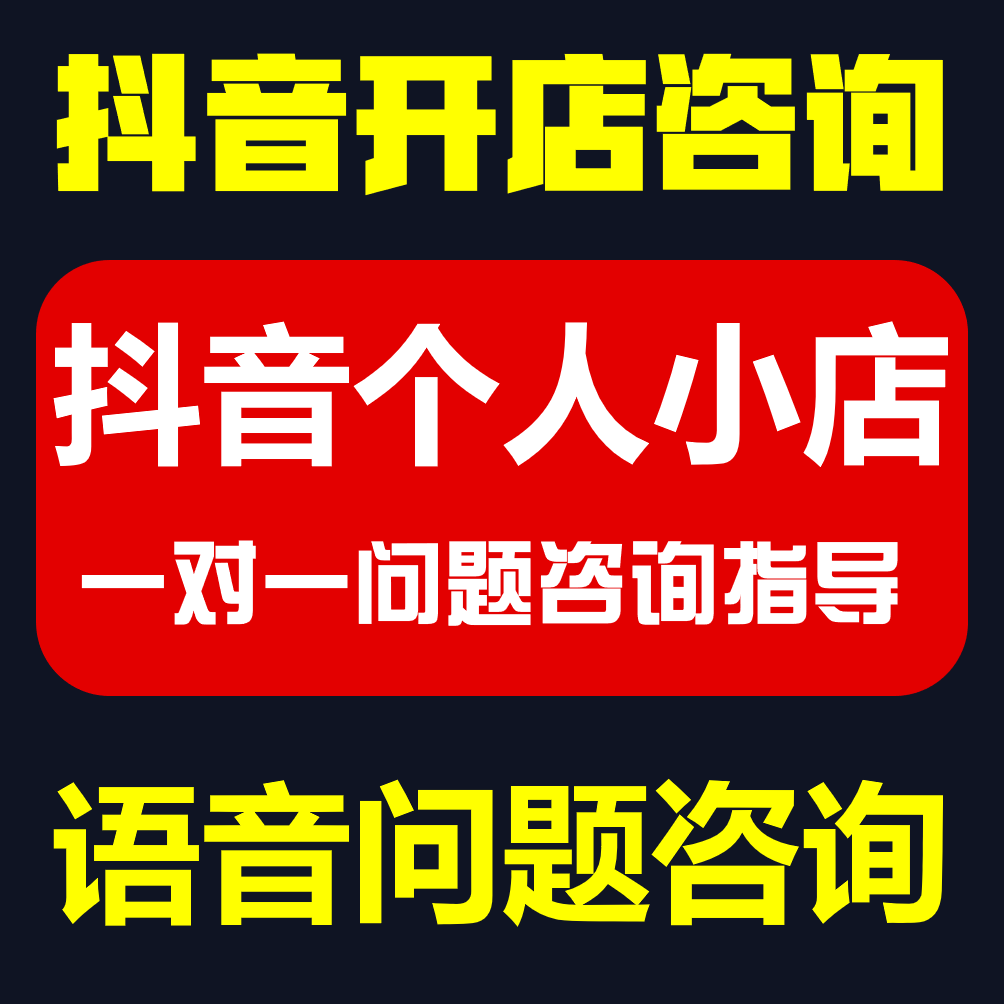 抖音开店咨询一对一问题顾问解答抖音个人小店各种抖音问题咨询