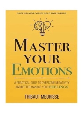【英文原版】掌控你的情绪 Master Your Emotions: A Practical Guide to Overcome Negativity and Better Manage Your Feelings