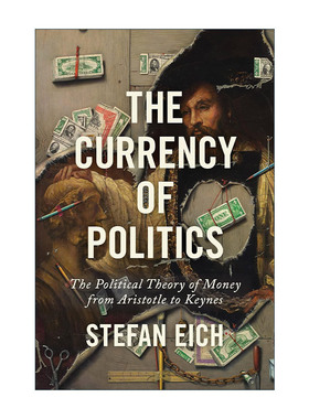 英文原版 The Currency of Politics 政治的货币 从亚里士多德到凯恩斯的货币政治理论 Stefan Eich 英文版 进口英语原版书籍
