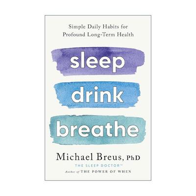 英文原版 Sleep Drink Breathe 睡眠 饮料 呼吸 简单的日常习惯对长远健康有益 精装 美国睡眠医学会专家Dr. Michael Breus 英文版