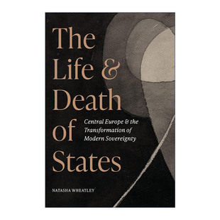 Death 国家 The and Wheatley 英文原版 普林斯顿大学历史学助理教授Natasha Life 中欧和现代主权 生与死 States 精装 转变