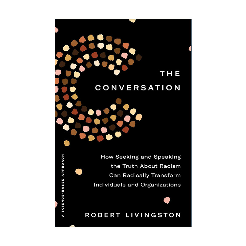 英文原版 The Conversation 对话 寻求并说出关于种族主义的真相如何从根本上改变个人和组织 社会心理学家Robert Livingston 精装