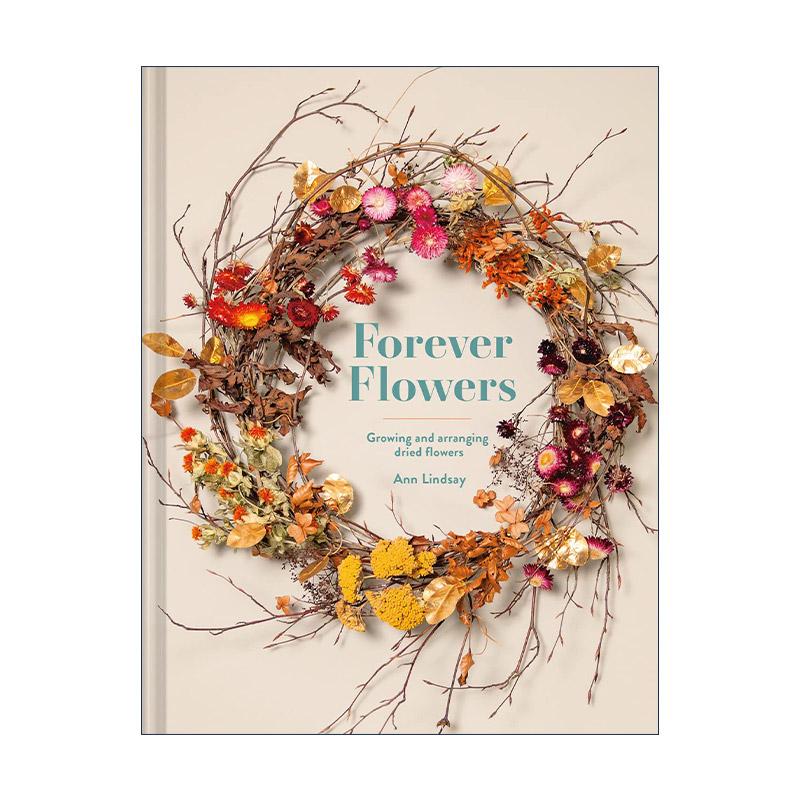 英文原版 Forever Flowers Growing And Arranging Dried Flowers 永不凋零的花 干花的种植与艺术 精装 英文版 进口英语原版书籍