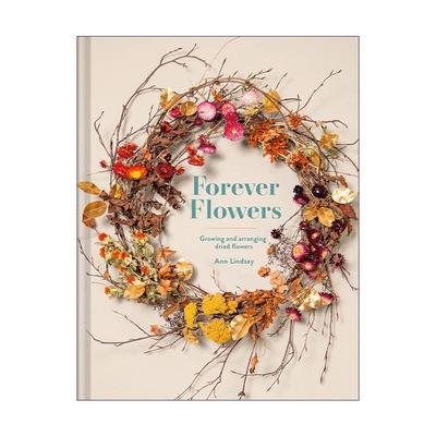 英文原版 Forever Flowers Growing And Arranging Dried Flowers 永不凋零的花 干花的种植与艺术 精装 英文版 进口英语原版书籍