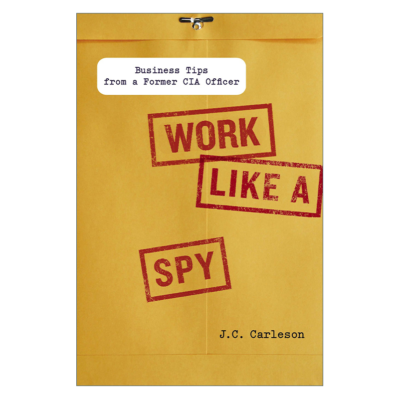 英文原版 Work Like a Spy 像间谍一样思考 CIA情报官首度公开出奇制胜的商业技巧 J. C. Carleson 精装 英文版 进口英语原版书籍 书籍/杂志/报纸 经济管理类原版书 原图主图