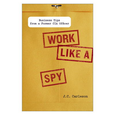 英文原版 Work Like a Spy 像间谍一样思考 CIA情报官首度公开出奇制胜的商业技巧 J. C. Carleson 精装 英文版 进口英语原版书籍