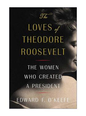 英文原版 The Loves of Theodore Roosevelt 西奥多罗斯福的爱情 创造总统的女性 精装 英文版 进口英语原版书籍