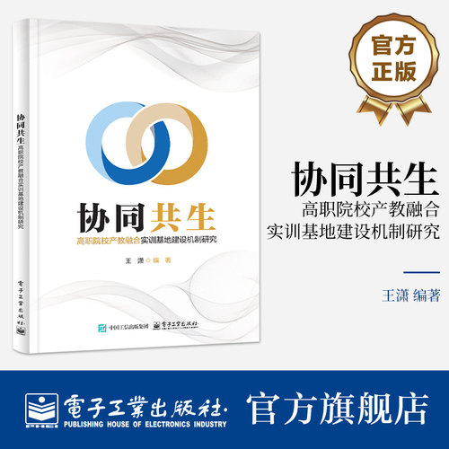官方正版 协同共生 高职院校产教融合实训基地建设机制研究 王潇 著 相关专业本科生 研究生的教材 实践者提供指导 电子工业出版社