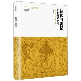 神话学文库 9787569536652 刘惠萍 叶舒宪 陕西师大 责编 梁菲 正版 可开票 总主编 图像与神话——日月神话研究