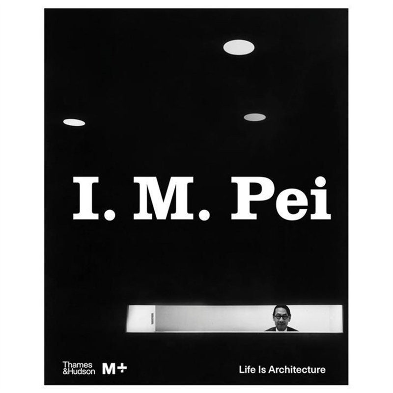 【现货】贝聿铭:人生如建筑 香港M+博物馆特变展览周边作品集 I. M. Pei : Life is Architecture 原版英文建筑设计 正版进口书
