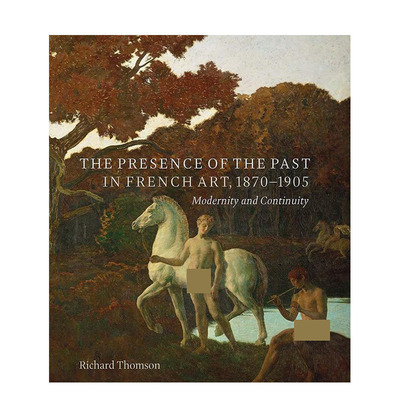 【现货】1870-1905年法国艺术中过去的存在：现代性和连续性 The Presence of the Past in French Art 英文原版画册画集