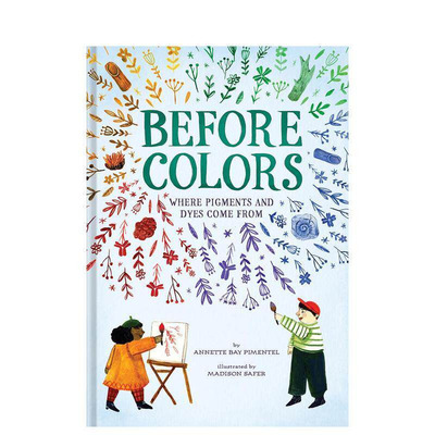 【预售】英文原版 颜料及染料的来源 Before Colors: where Pigments and Dyes Come From 精装 自然科普 儿童英语艺术插画绘本