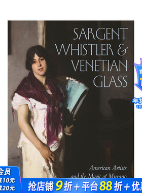 【预售】萨金特、惠斯特与威尼斯玻璃：美国艺术家和穆拉诺的魔力 Sargent， Whistler 原版英文艺术画册画集 正版进口书