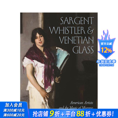 【预售】萨金特、惠斯特与威尼斯玻璃：美国艺术家和穆拉诺的魔力 Sargent， Whistler 原版英文艺术画册画集 正版进口书