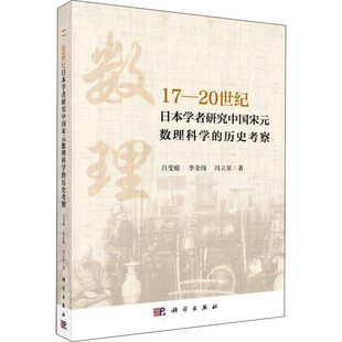 17-20世纪日本学者研究中国宋元数理科学的历史考察 吕变庭,李金闯,冯立昇 9787030717245 科学出版社