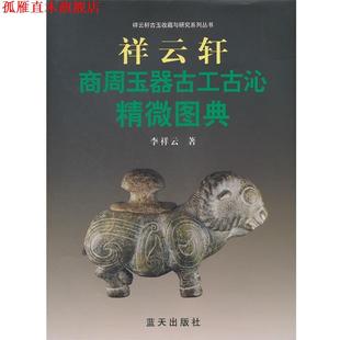祥云轩商周玉器古工古沁精微图典 书 李祥云 著 社 蓝天出版 正版