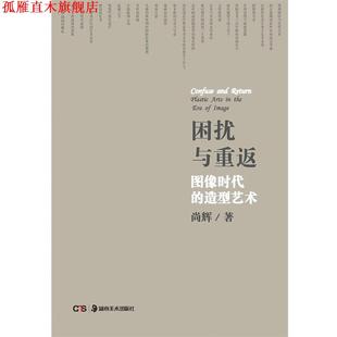 困扰与重返 图像时代 造型艺术 湖南美术出版 书 尚辉 社 正版