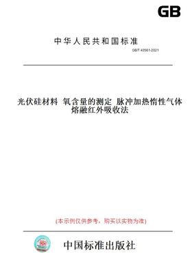 【纸版图书】GB/T40561-2021光伏硅材料氧含量的测定脉冲加热惰性气体熔融红外吸收法